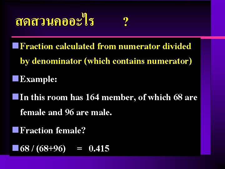 สดสวนคออะไร ? n Fraction calculated from numerator divided by denominator (which contains numerator) n