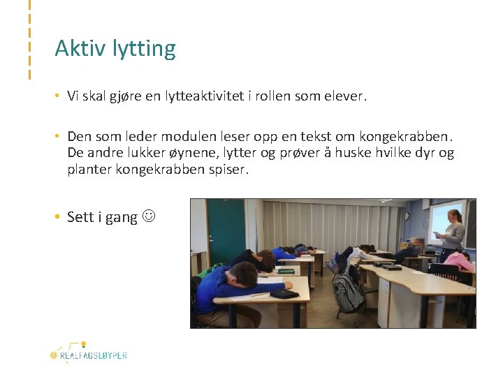 Aktiv lytting • Vi skal gjøre en lytteaktivitet i rollen som elever. • Den