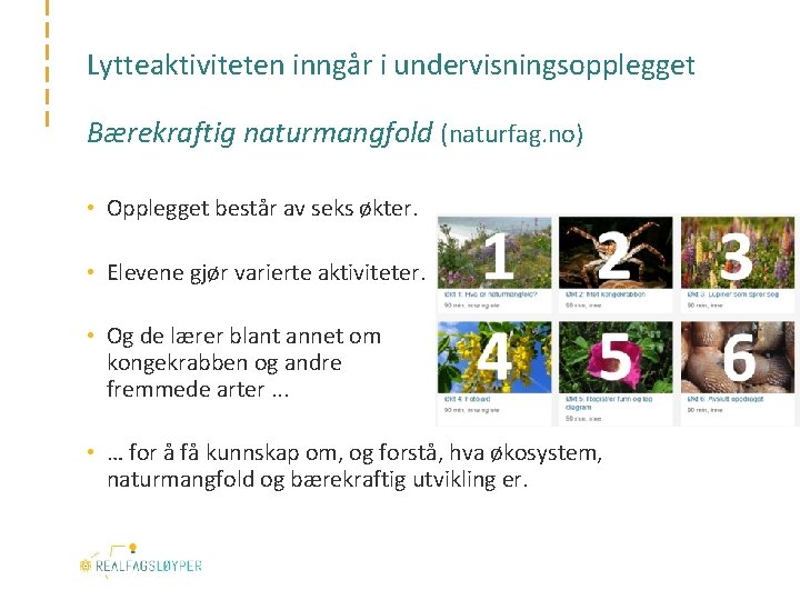 Lytteaktiviteten inngår i undervisningsopplegget Bærekraftig naturmangfold (naturfag. no) • Opplegget består av seks økter.