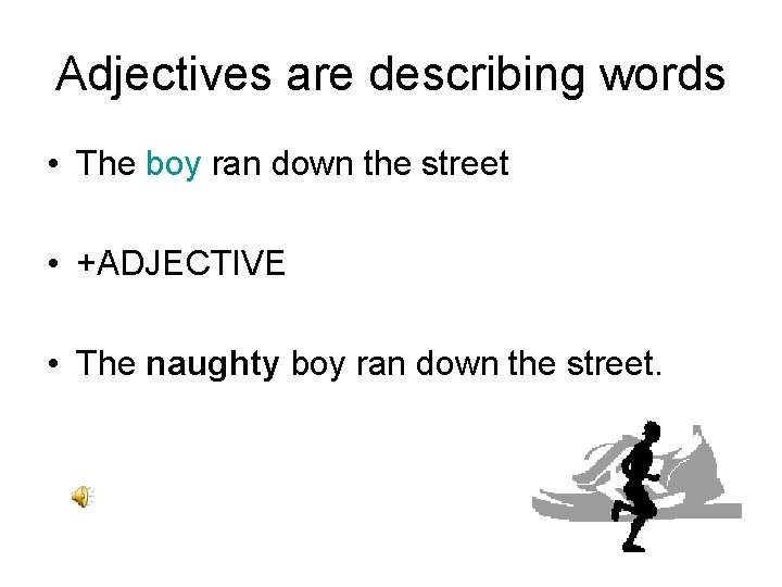 Adjectives are describing words • The boy ran down the street • +ADJECTIVE •