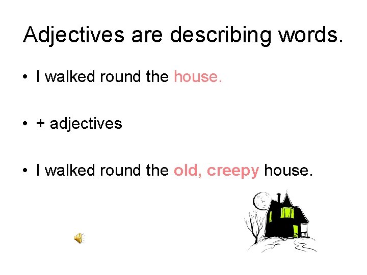 Adjectives are describing words. • I walked round the house. • + adjectives •