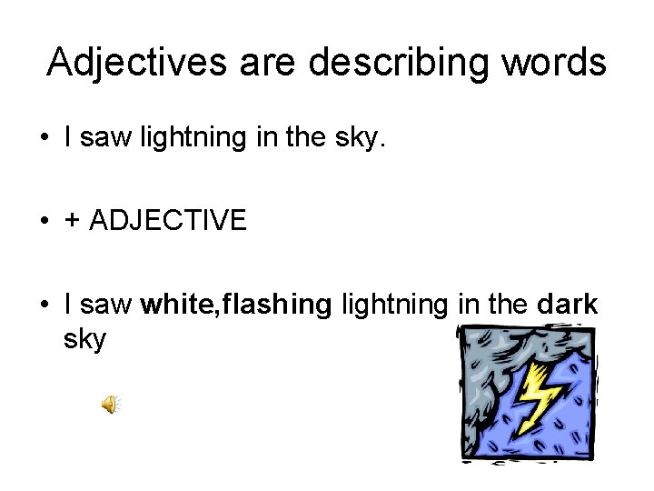 Adjectives are describing words • I saw lightning in the sky. • + ADJECTIVE