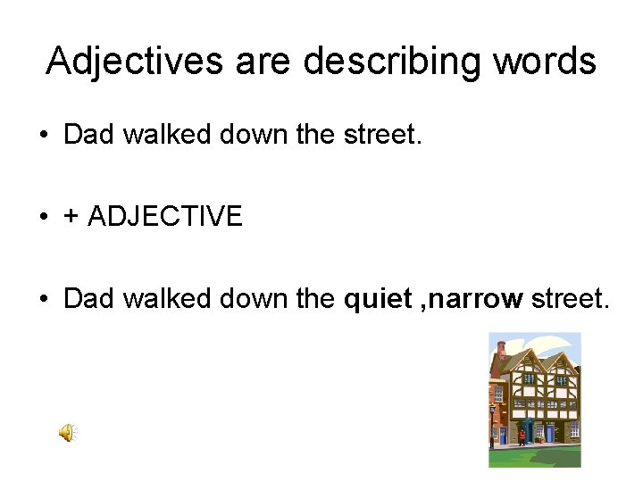 Adjectives are describing words • Dad walked down the street. • + ADJECTIVE •