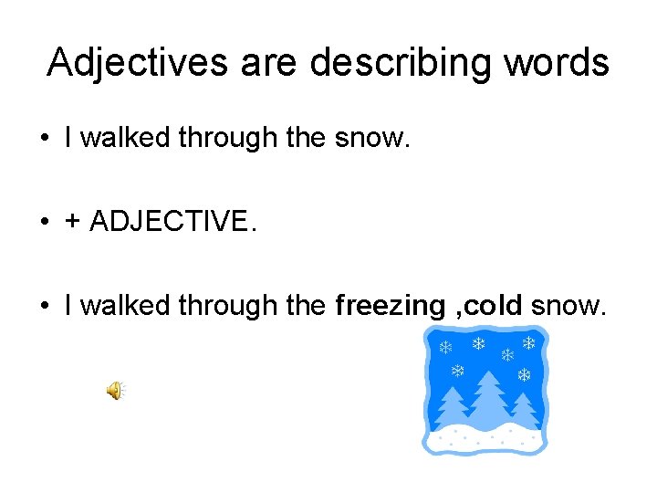 Adjectives are describing words • I walked through the snow. • + ADJECTIVE. •