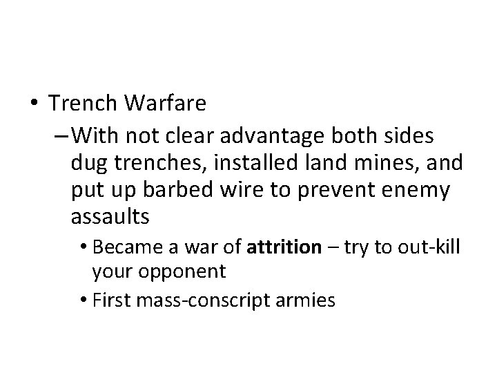  • Trench Warfare – With not clear advantage both sides dug trenches, installed