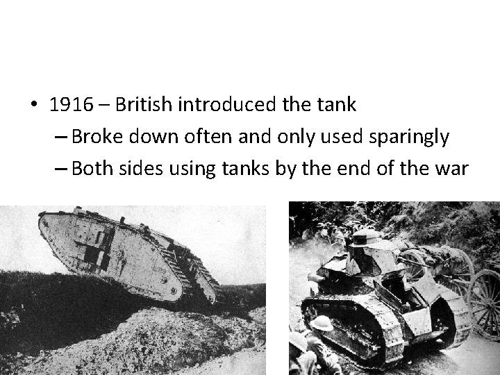  • 1916 – British introduced the tank – Broke down often and only