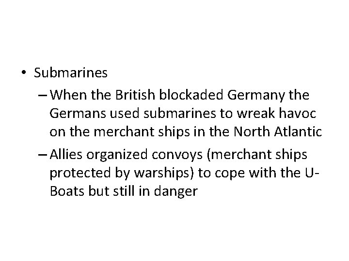  • Submarines – When the British blockaded Germany the Germans used submarines to