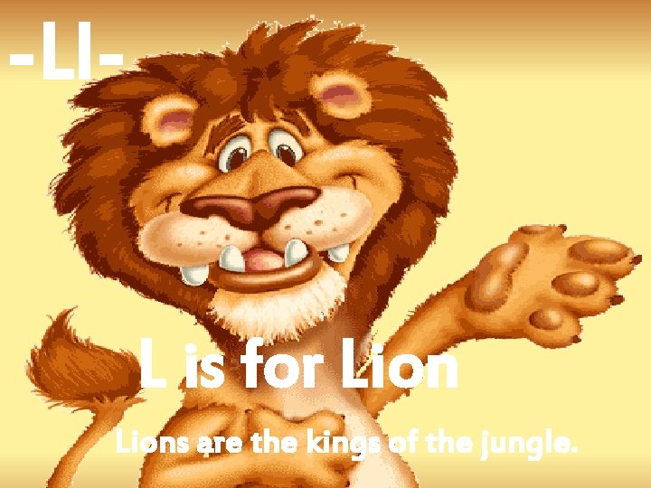 -Ll- L is for Lions are the kings of the jungle. 