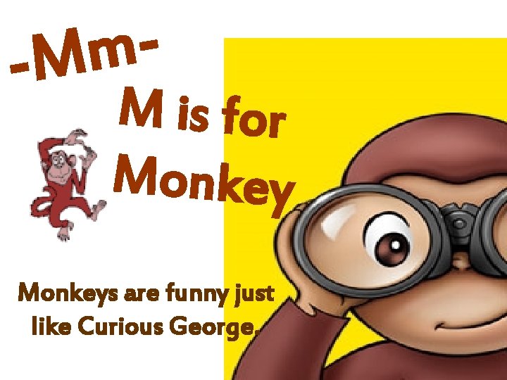 m -M M is for Monkeys are funny just like Curious George. 