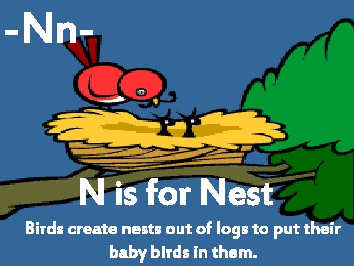 -Nn. N is for Nest Birds create nests out of logs to put their