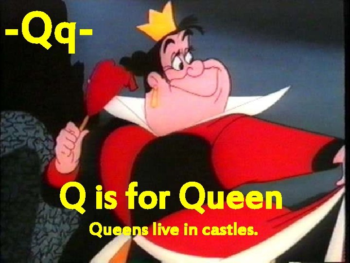 -Qq- Q is for Queens live in castles. 
