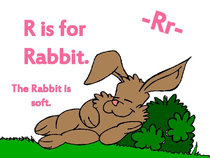 R is for Rabbit. The Rabbit is soft. -Rr- 