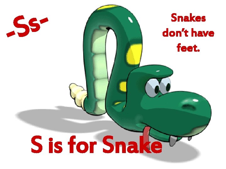 s -S Snakes don’t have feet. S is for Snake 