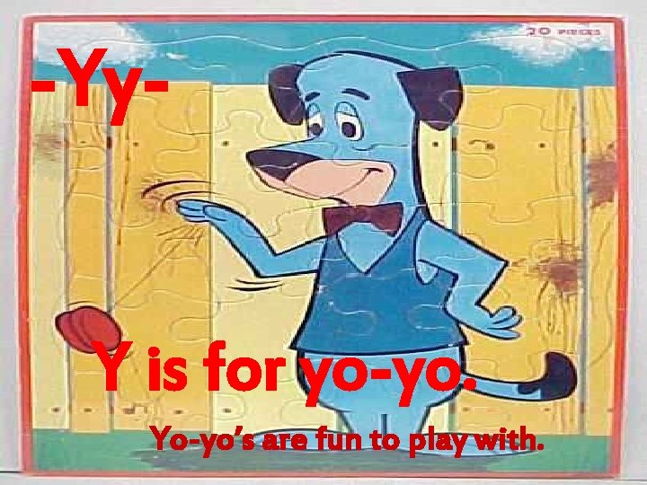 -Yy. Y is for yo-yo. Yo-yo’s are fun to play with. 