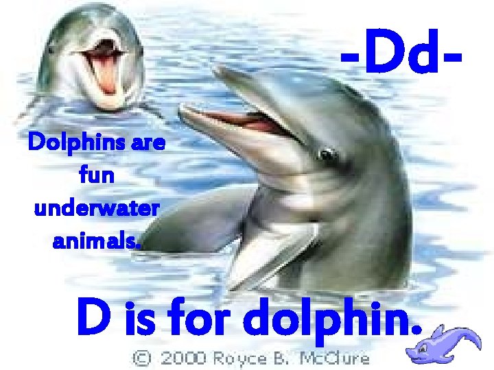 -Dd. Dolphins are fun underwater animals. D is for dolphin. 