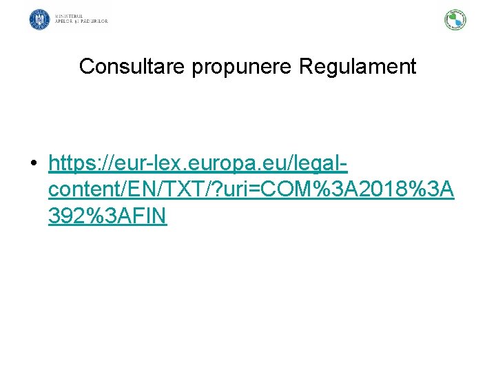Consultare propunere Regulament • https: //eur-lex. europa. eu/legalcontent/EN/TXT/? uri=COM%3 A 2018%3 A 392%3 AFIN