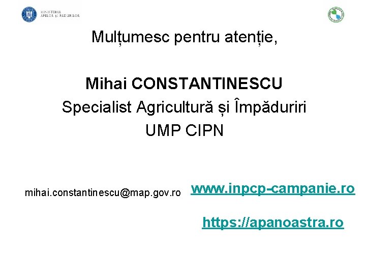 Mulțumesc pentru atenție, Mihai CONSTANTINESCU Specialist Agricultură și Împăduriri UMP CIPN mihai. constantinescu@map. gov.