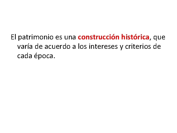 El patrimonio es una construcción histórica, que varía de acuerdo a los intereses y