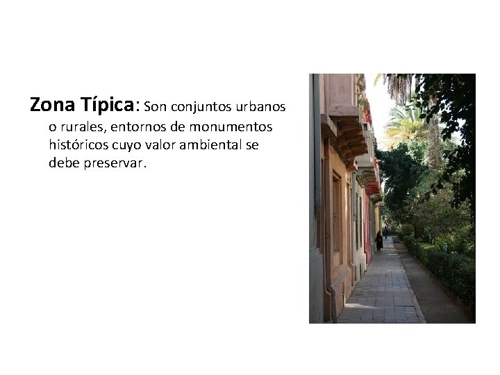 Zona Típica: Son conjuntos urbanos o rurales, entornos de monumentos históricos cuyo valor ambiental