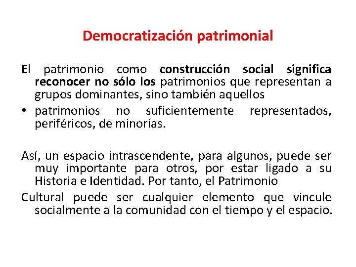 Democratización patrimonial El patrimonio como construcción social significa reconocer no sólo los patrimonios que