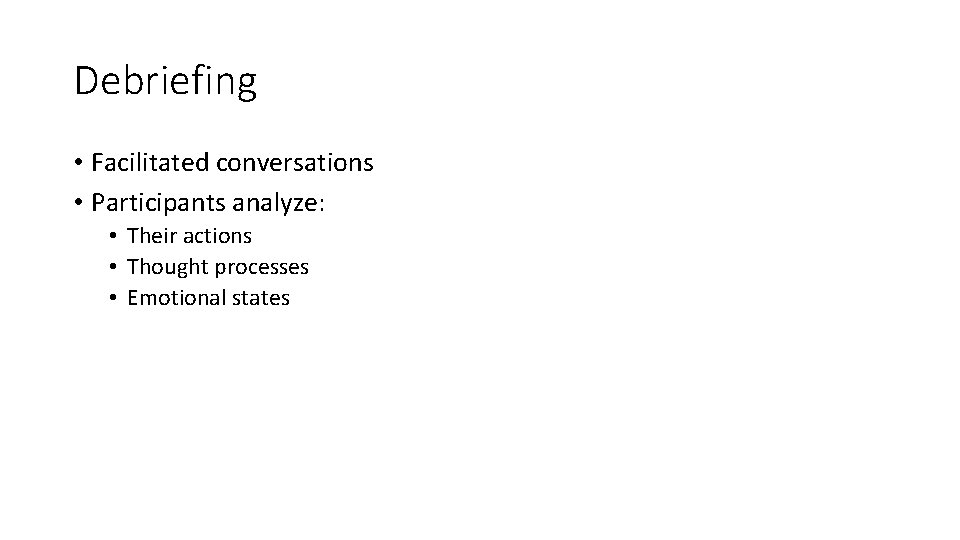 Debriefing • Facilitated conversations • Participants analyze: • Their actions • Thought processes •
