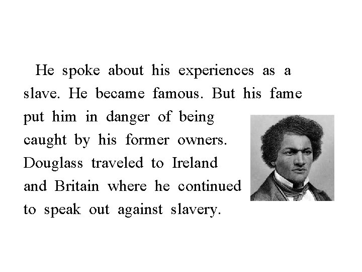He spoke about his experiences as a slave. He became famous. But his fame