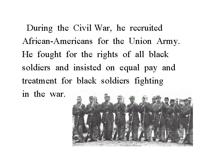 During the Civil War, he recruited African-Americans for the Union Army. He fought for