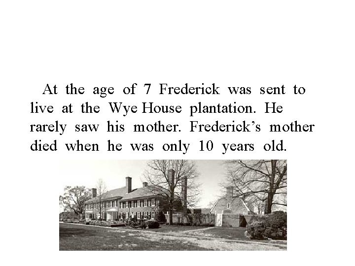 At the age of 7 Frederick was sent to live at the Wye House