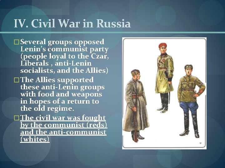 IV. Civil War in Russia � Several groups opposed Lenin’s communist party (people loyal