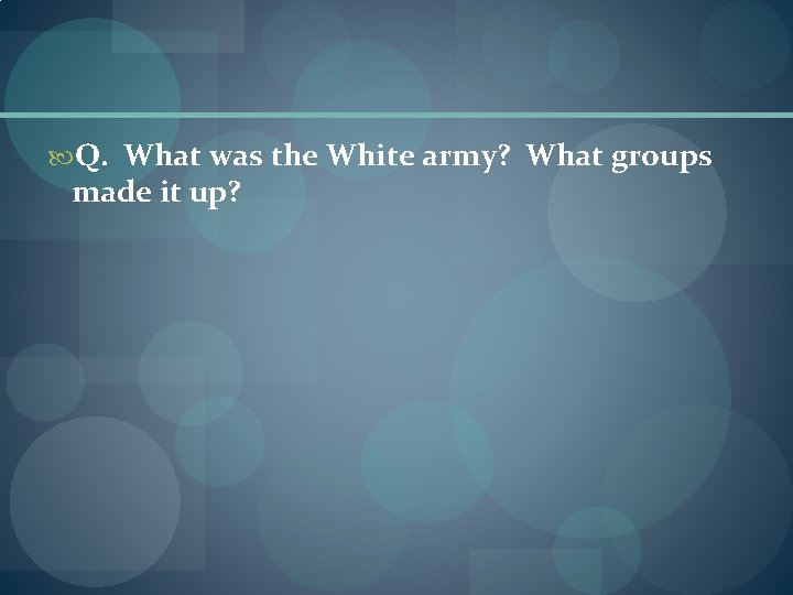  Q. What was the White army? What groups made it up? 