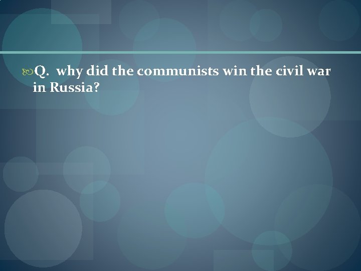  Q. why did the communists win the civil war in Russia? 