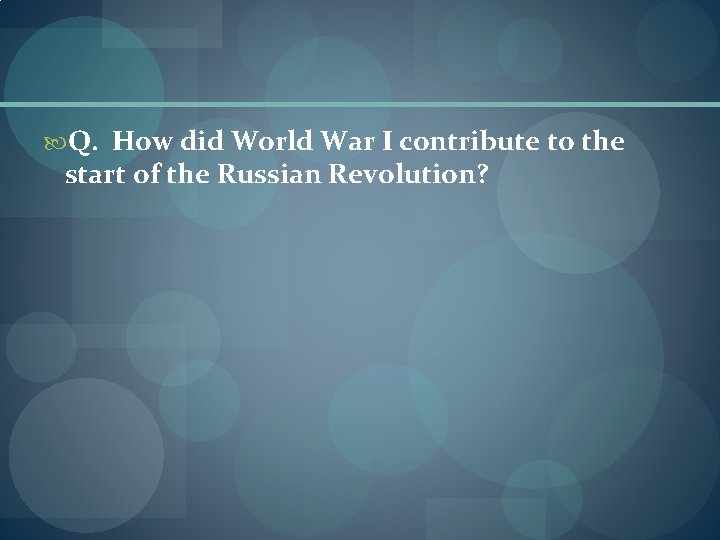  Q. How did World War I contribute to the start of the Russian