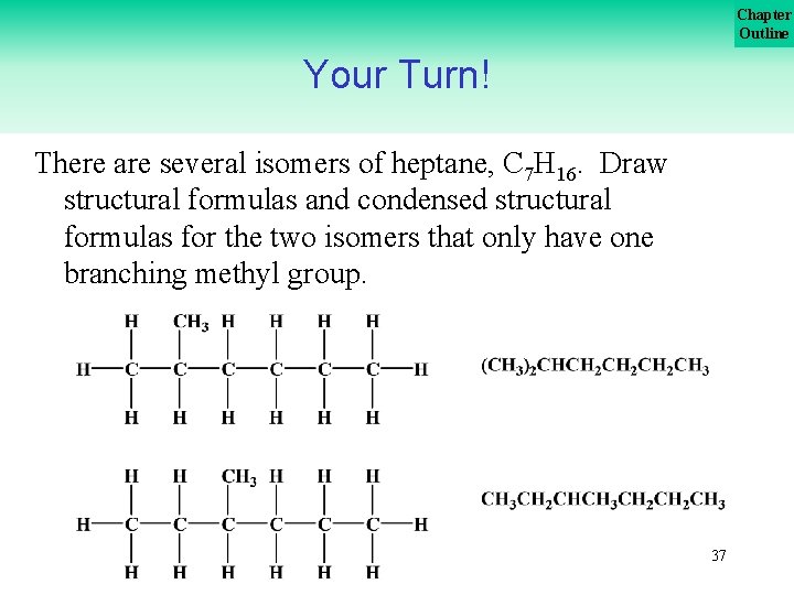 Chapter Outline Your Turn! There are several isomers of heptane, C 7 H 16.