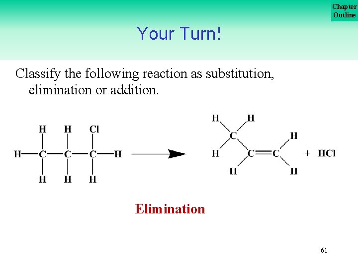 Chapter Outline Your Turn! Classify the following reaction as substitution, elimination or addition. Elimination