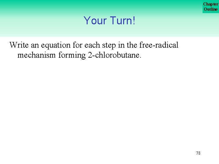 Chapter Outline Your Turn! Write an equation for each step in the free-radical mechanism