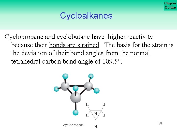 Chapter Outline Cycloalkanes Cyclopropane and cyclobutane have higher reactivity because their bonds are strained.