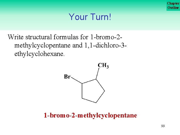 Chapter Outline Your Turn! Write structural formulas for 1 -bromo-2 methylcyclopentane and 1, 1