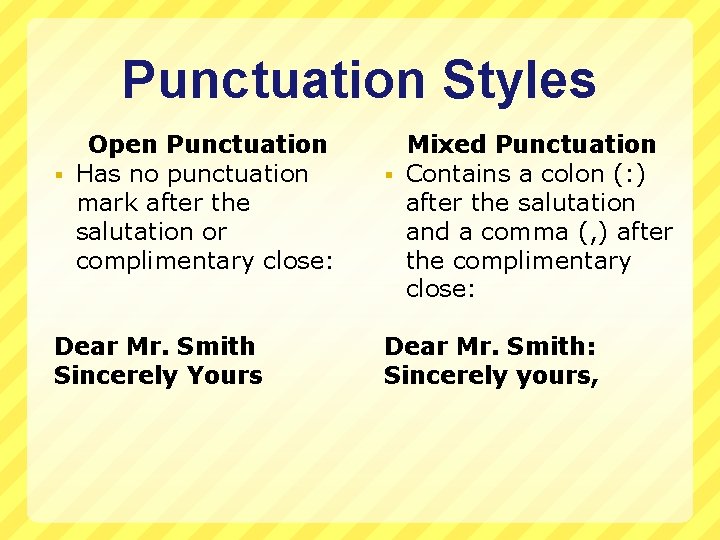 Punctuation Styles Open Punctuation § Has no punctuation mark after the salutation or complimentary