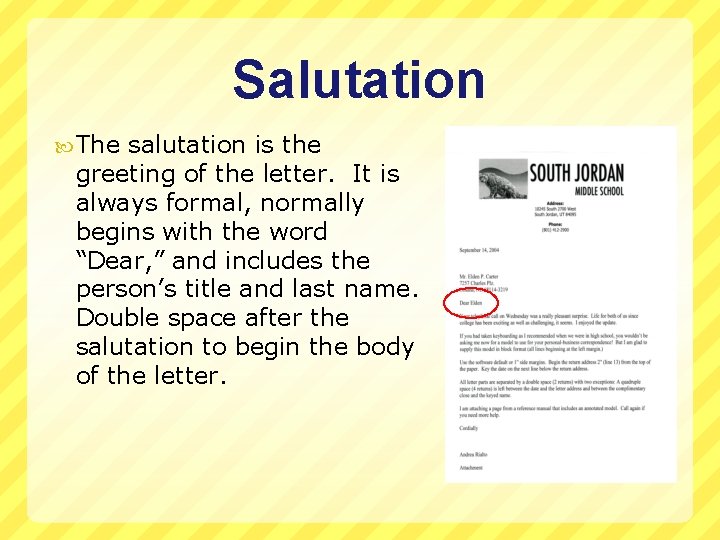 Salutation The salutation is the greeting of the letter. It is always formal, normally