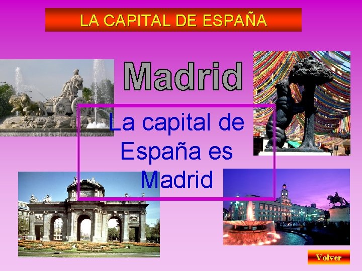 LA CAPITAL DE ESPAÑA La capital de España es Madrid Volver 