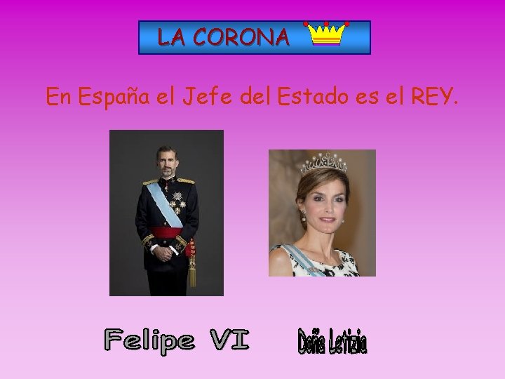 LA CORONA En España el Jefe del Estado es el REY. 