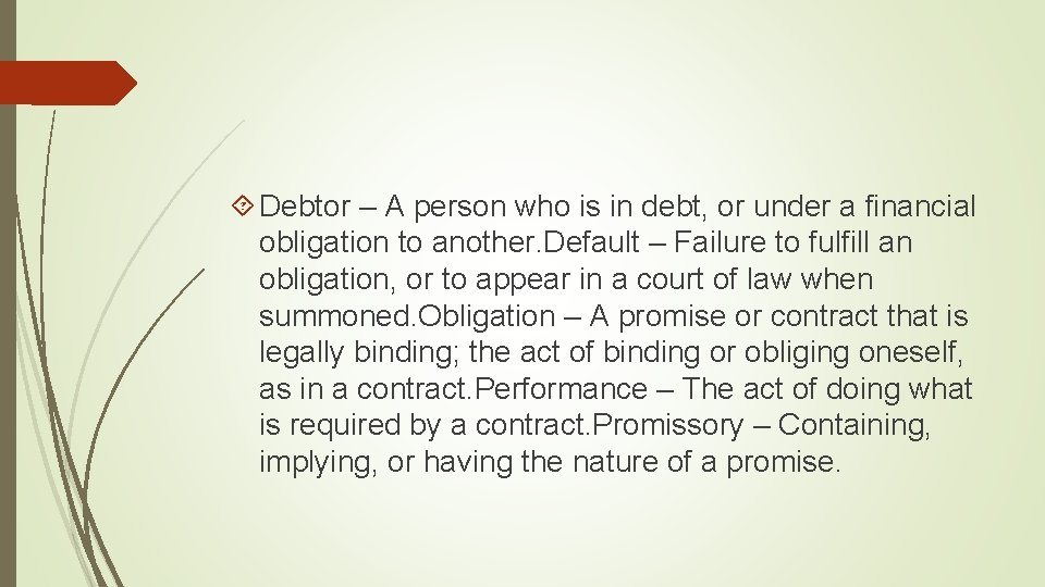  Debtor – A person who is in debt, or under a financial obligation