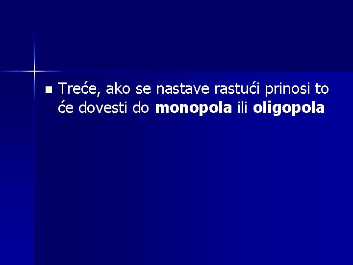 n Treće, ako se nastave rastući prinosi to će dovesti do monopola ili oligopola