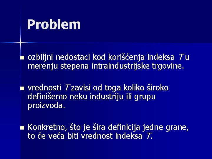 Problem n n n ozbiljni nedostaci kod korišćenja indeksa T u merenju stepena intraindustrijske