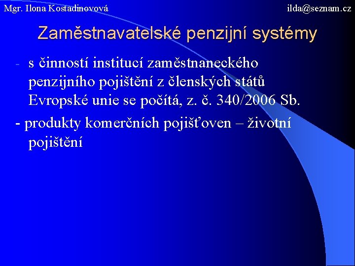 Mgr. Ilona Kostadinovová ilda@seznam. cz Zaměstnavatelské penzijní systémy s činností institucí zaměstnaneckého penzijního pojištění