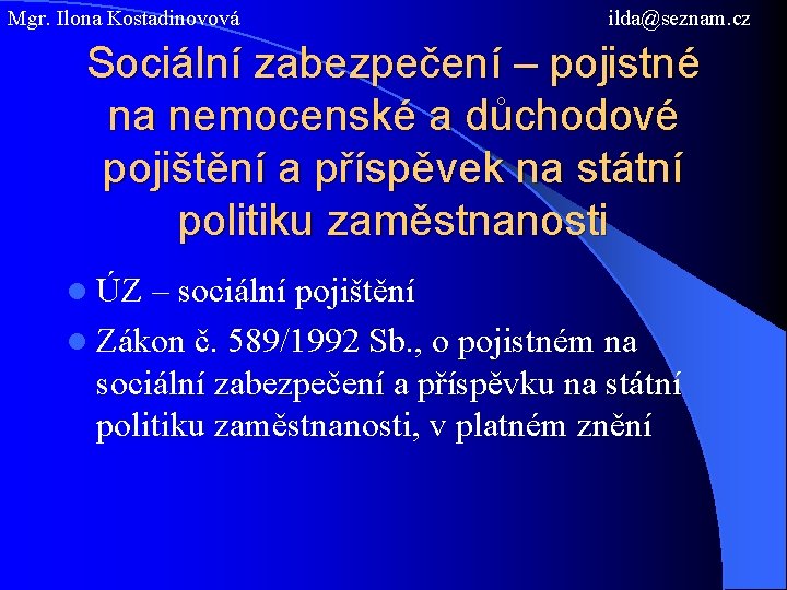 Mgr. Ilona Kostadinovová ilda@seznam. cz Sociální zabezpečení – pojistné na nemocenské a důchodové pojištění