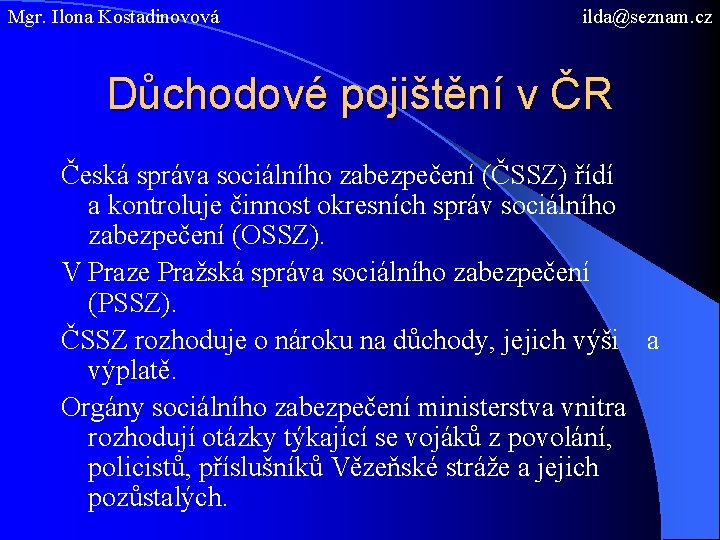 Mgr. Ilona Kostadinovová ilda@seznam. cz Důchodové pojištění v ČR Česká správa sociálního zabezpečení (ČSSZ)