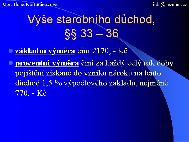 Mgr. Ilona Kostadinovová ilda@seznam. cz Výše starobního důchod, §§ 33 – 36 l základní