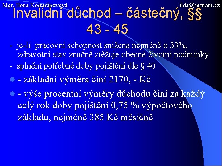 Mgr. Ilona Kostadinovová ilda@seznam. cz Invalidní důchod – částečný, §§ 43 - 45 -