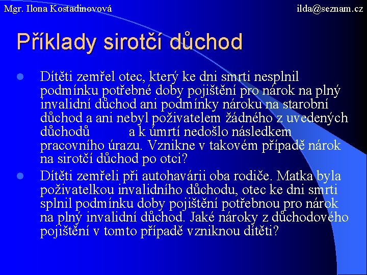 Mgr. Ilona Kostadinovová ilda@seznam. cz Příklady sirotčí důchod l l Dítěti zemřel otec, který